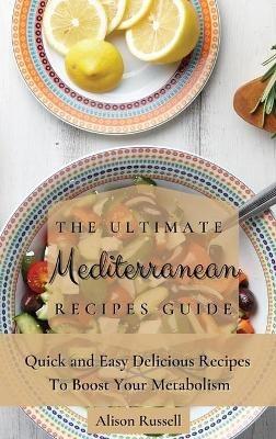 The Ultimate Mediterranean Recipes Guide: Quick and Easy Delicious Recipes to Boost Your Metabolism - Alison Russell - cover