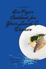 Air Fryer Cookbook for Your Lunch & Dinner: Easy & Healthy Recipes to Make Unforgettable First Courses