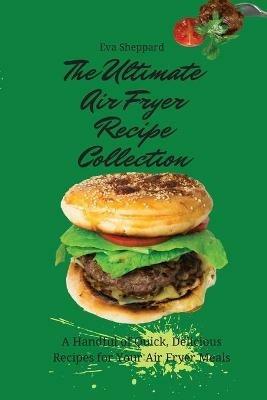 The Ultimate Air Fryer Recipe Collection: A Handful of Quick, Delicious Recipes for Your Air Fryer Meals - Eva Sheppard - cover