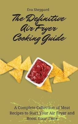 The Definitive Air Fryer Cooking Guide: A Complete Collection of Meat Recipes to Start Your Air Fryer and Boost Your Taste - Eva Sheppard - cover