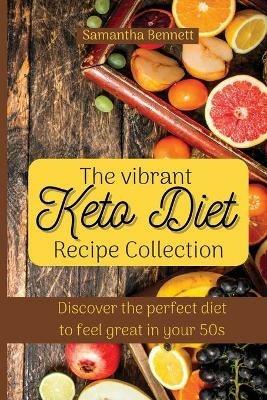 The vibrant Keto Diet Recipe Collection: Discover the perfect diet to feel great in your 50s - Samantha Bennett - cover