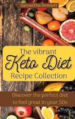 The vibrant Keto Diet Recipe Collection: Discover the perfect diet to feel great in your 50s - Samantha Bennett - cover