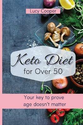 Keto Diet for Over 50: Your key to prove age doesn't matter - Lucy Cooper - cover