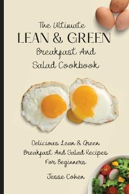 The Ultimate Lean & Green Breakfast And Salad Cookbook: Delicious Lean & Green Breakfast And Salad Recipes For Beginners - Jesse Cohen - cover