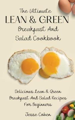 The Ultimate Lean & Green Breakfast And Salad Cookbook: Delicious Lean & Green Breakfast And Salad Recipes For Beginners - Jesse Cohen - cover