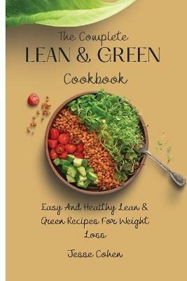 The Complete Lean & Green Cookbook: Easy And Healthy Lean & Green Recipes For Weight Loss - Jesse Cohen - cover
