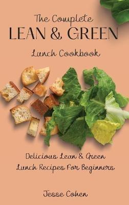 The Complete Lean & Green Lunch Cookbook: Delicious Lean & Green Lunch Recipes For Beginners - Jesse Cohen - cover