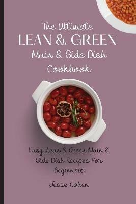 The Ultimate Lean & Green Main & Side Dish Cookbook: Easy Lean & Green Main & Side Dish Recipes For Beginners - Jesse Cohen - cover
