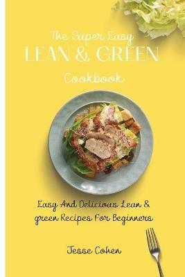 The Super Easy Lean & Green Cookbook: Easy And Delicious Lean & green Recipes For Beginners - Jesse Cohen - cover