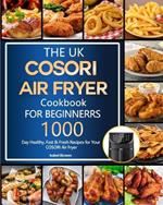 The UK COSORI Air Fryer Cookbook For Beginners: 1000-Day Healthy, Fast & Fresh Recipes for Your COSORI Air Fryer