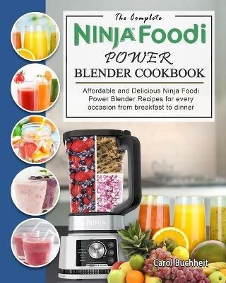 The Complete Ninja Foodi Power Blender Cookbook: Affordable and Delicious Ninja Foodi Power Blender Recipes for every occasion from breakfast to dinner - Carol Buchheit - cover