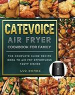 CateVoice Air Fryer Cookbook for Family: The Complete Guide Recipe Book to Air Fry Effortless Tasty Dishes