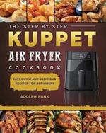 The Step By Step KUPPET Air Fryer Cookbook: Easy, Quick and Delicious Recipes for Beginners