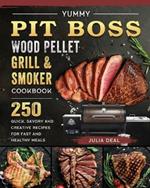 Yummy Pit Boss Wood Pellet Grill and Smoker Cookbook: 250 Quick, Savory and Creative Recipes for Fast And Healthy Meals