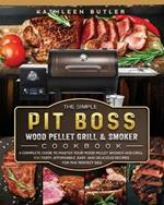 The Simple Pit Boss Wood Pellet Grill and Smoker Cookbook: A Complete Guide to Master your Wood Pellet Smoker and Grill. 500 Tasty, Affordable, Easy, and Delicious Recipes for the Perfect BBQ
