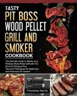 Tasty Pit Boss Wood Pellet Grill And Smoker Cookbook: The Ultimate Guide to Master your Pit Boss Wood Pellet Grill with 550 Flavorful Recipes Plus Tips and Techniques for Beginners and Advanced Pit masters
