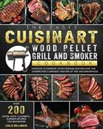 The Tasty Cuisinart Wood Pellet Grill and Smoker Cookbook: Over 200 Extra Juicy, Flavorful Summer Recipes for Beginners and Experts to Impress Your Friends and Become the Undisputed Cuisinart master of the Neighborhood
