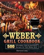 Weber Grill Cookbook: 500 Affordable, Easy & Delicious Recipes for Your Weber Grill