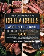 The Comprehensive Grilla Grills Wood Pellet Grill Cookbook: 500 Amazingly, Easy And Delicious Recipes For Your Grilla Grills Wood Pellet Grill