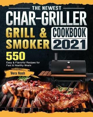 The Newest Char-Griller Grill & Smoker Cookbook 2021: 550 Easy & Flavorful Recipes for Fast & Healthy Meals - Vera Nash - cover