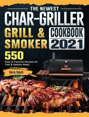 The Newest Char-Griller Grill & Smoker Cookbook 2021: 550 Easy & Flavorful Recipes for Fast & Healthy Meals - Vera Nash - cover