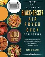 The Ultimate BLACK+DECKER Air Fryer Oven Cookbook: 1000-Day Quick And Flavorful Recipes For Everyone To Improve Cooking Skills