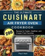 The Ultimate Cuisinart Air Fryer Oven Cookbook: 200 Recipes for Faster, Healthier, and Crispier Fried Favorites