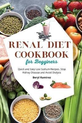 Renal Diet Cookbook for Beginners: Quick and Easy Low Sodium Recipes. Stop Kidney Disease and Avoid Dialysis - Beryl Ramirez - cover
