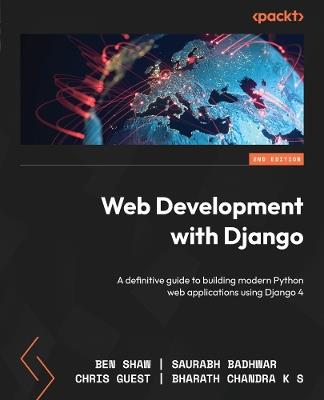 Web Development with Django: A definitive guide to building modern Python web applications using Django 4 - Ben Shaw,Saurabh Badhwar,Chris Guest - cover