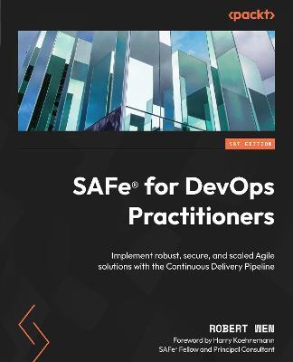 SAFe (R) for DevOps Practitioners: Implement robust, secure, and scaled Agile solutions with the Continuous Delivery Pipeline - Robert Wen - cover