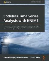 Codeless Time Series Analysis with KNIME: A practical guide to implementing forecasting models for time series analysis applications - Corey Weisinger,Maarit Widmann,Daniele Tonini - cover