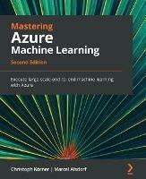 Mastering Azure Machine Learning: Execute large-scale end-to-end machine learning with Azure - Christoph Korner,Marcel Alsdorf - cover
