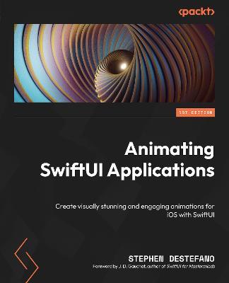 Animating SwiftUI Applications: Create visually stunning and engaging animations for iOS with SwiftUI - Stephen DeStefano - cover