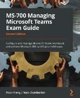 MS-700 Managing Microsoft Teams Exam Guide: Configure and manage Microsoft Teams workloads and achieve Microsoft 365 certification with ease - Peter Rising,Nate Chamberlain - cover