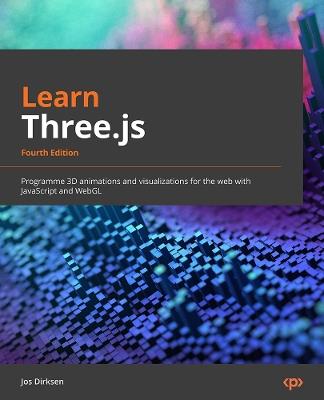 Learn Three.js: Program 3D animations and visualizations for the web with JavaScript and WebGL - Jos Dirksen - cover