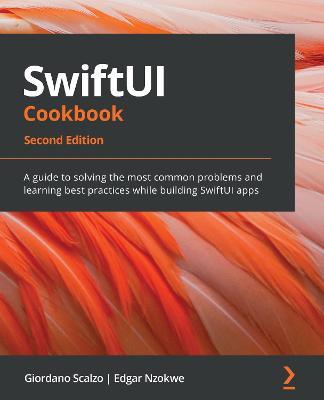 SwiftUI Cookbook: A guide to solving the most common problems and learning best practices while building SwiftUI apps, 2nd Edition - Giordano Scalzo,Edgar Nzokwe - cover