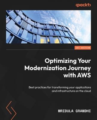 Optimizing Your Modernization Journey with AWS: Best practices for transforming your applications and infrastructure on the cloud - Mridula Grandhi - cover