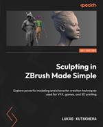 Sculpting in ZBrush Made Simple: Explore powerful modeling and character creation techniques used for VFX, games, and 3D printing