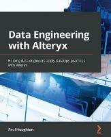 Data Engineering with Alteryx: Helping data engineers apply DataOps practices with Alteryx - Paul Houghton - cover