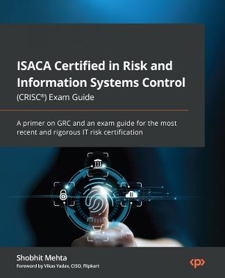 ISACA Certified in Risk and Information Systems Control (CRISC) Certification Guide: An exam guide for the most recent and rigorous risk and audit certification for professionals - Shobhit Mehta - cover