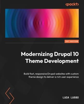 Modernizing Drupal 10 Theme Development: Build fast, responsive Drupal websites with custom theme design to deliver a rich user experience - Luca Lusso - cover