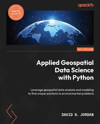 Applied Geospatial Data Science with Python: Leverage geospatial data analysis and modeling to find unique solutions to environmental problems - David S. Jordan - cover