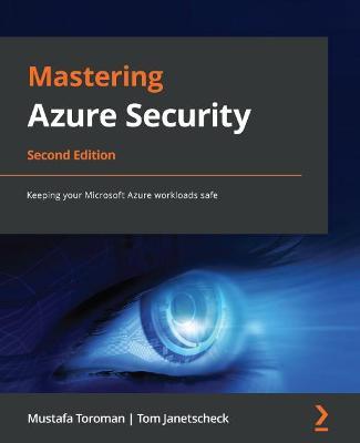 Mastering Azure Security: Keeping your Microsoft Azure workloads safe - Mustafa Toroman,Tom Janetscheck - cover
