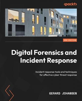 Digital Forensics and Incident Response: Incident response tools and techniques for effective cyber threat response - Gerard Johansen - cover