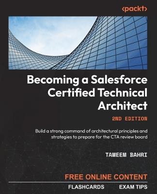 Becoming a Salesforce Certified Technical Architect: Build a strong command of architectural principles and strategies to prepare for the CTA review board - Tameem Bahri - cover