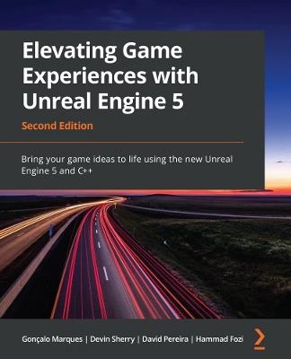 Elevating Game Experiences with Unreal Engine 5: Bring your game ideas to life using the new Unreal Engine 5 and C++ - Gonçalo Marques,Devin Sherry,David Pereira - cover