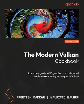 The Modern Vulkan Cookbook: A practical guide to 3D graphics and advanced real-time rendering techniques in Vulkan - Preetish Kakkar,Mauricio Maurer - cover