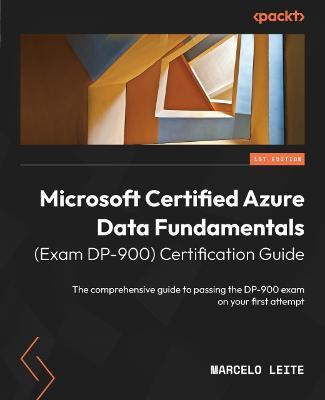 Microsoft Certified Azure Data Fundamentals (Exam DP-900) Certification Guide: The comprehensive guide to passing the DP-900 exam on your first attempt - Marcelo Leite - cover