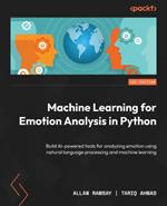 Machine Learning for Emotion Analysis in Python: Build AI-powered tools for analyzing emotion using natural language processing and machine learning