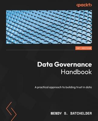 Data Governance Handbook: A practical approach to building trust in data - Wendy S. Batchelder - cover